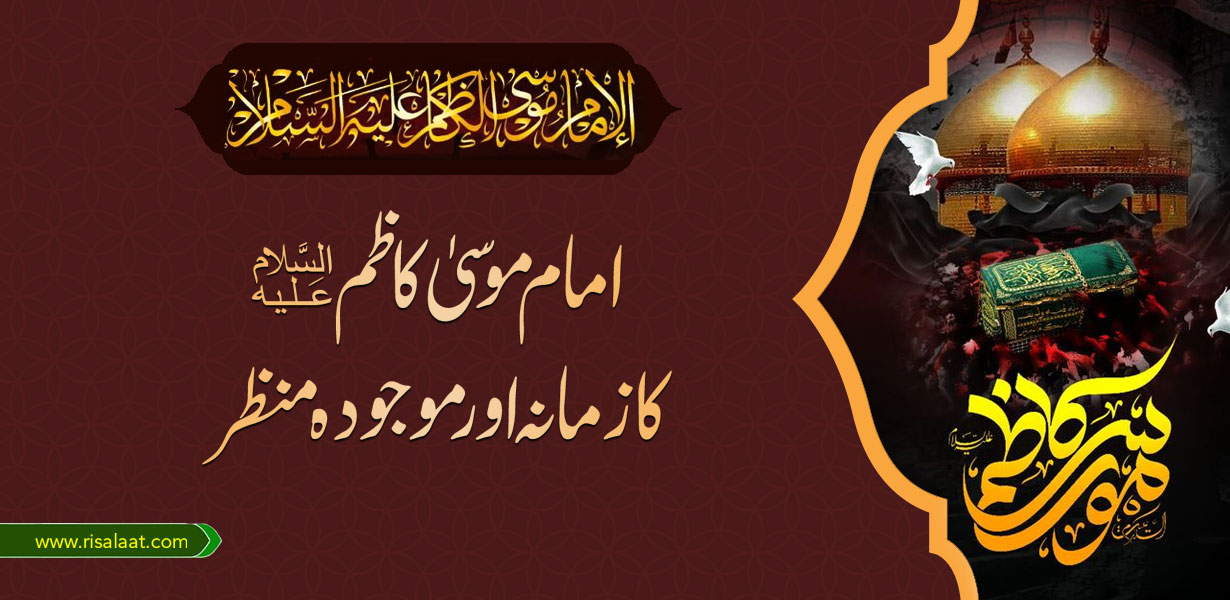 امام موسیٰ کاظم علیہ السلام کا زمانہ اور موجودہ منظر