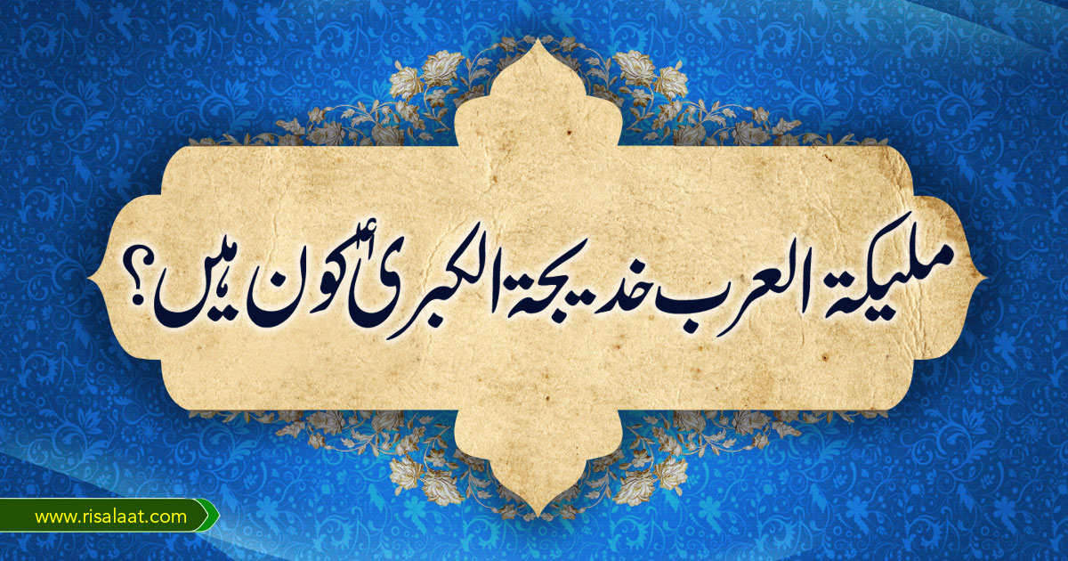 ملیکۃ العرب خدیجۃ الکبریٰؑ کون ہیں؟