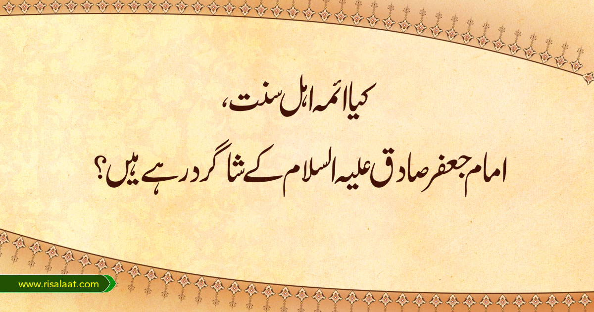 کیا ائمہ اہل سنت، امام جعفر صادق علیہ السلام کے شاگرد ر ہے ہیں؟