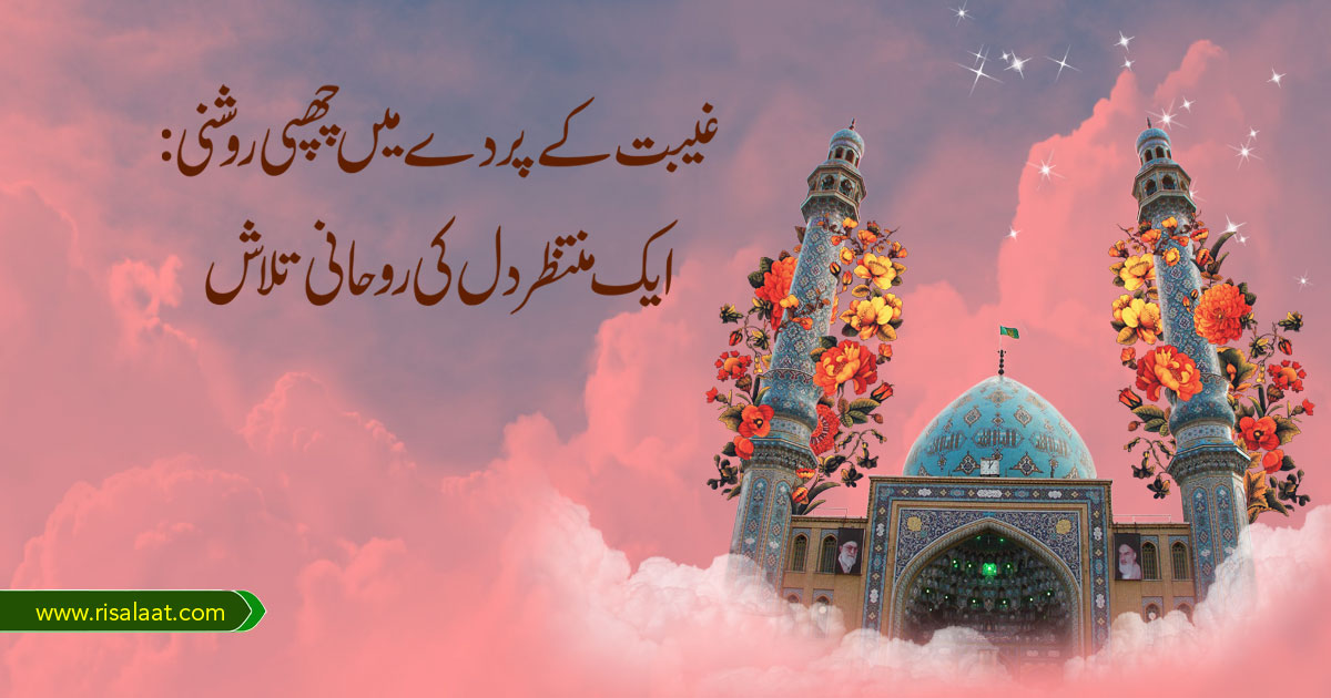 غیبت کے پردے میں چھپی روشنی: ایک منتظر دل کی روحانی تلاش