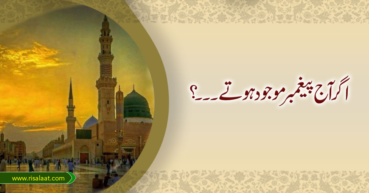 اگر آج پیغمبر موجود ہوتے۔۔۔؟