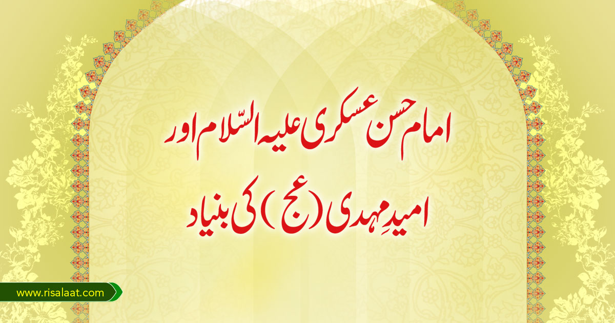 امام حسن عسکری علیہ السّلام اور امیدِ مہدی (عج) کی بنیاد