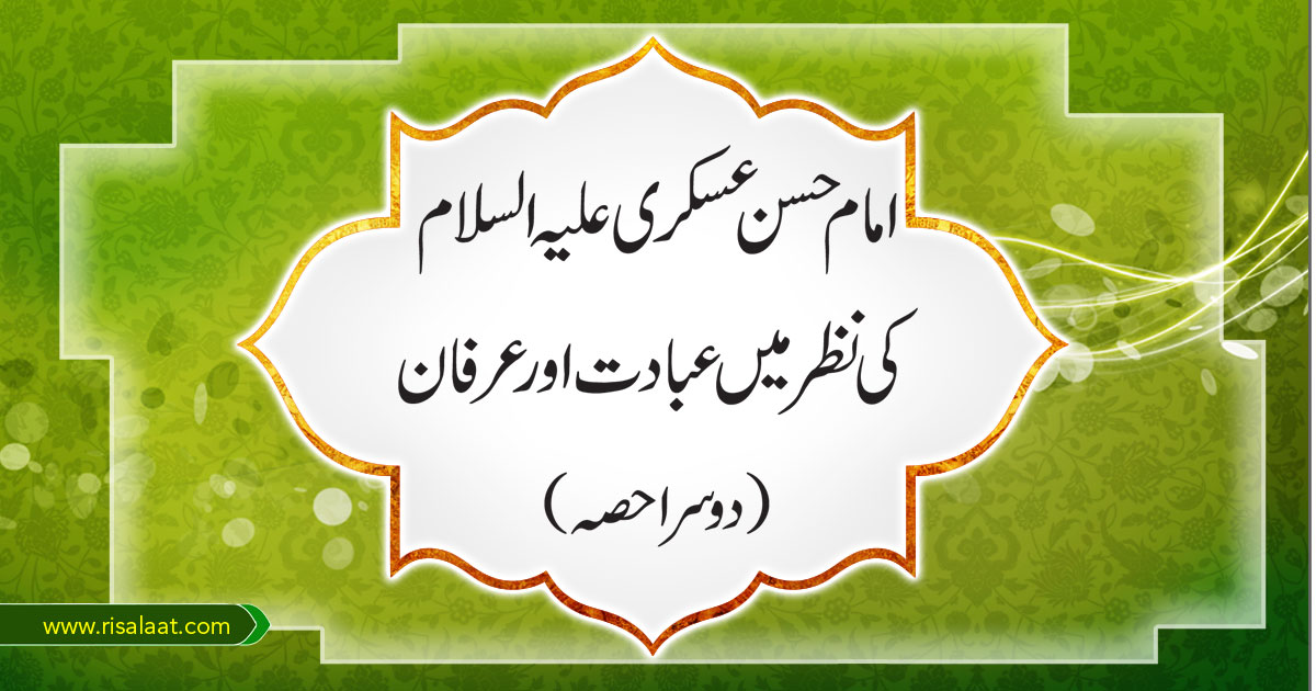 امام حسن عسکری علیہ السلام کی نظر میں عبادت اور عرفان(دوسرا حصہ)