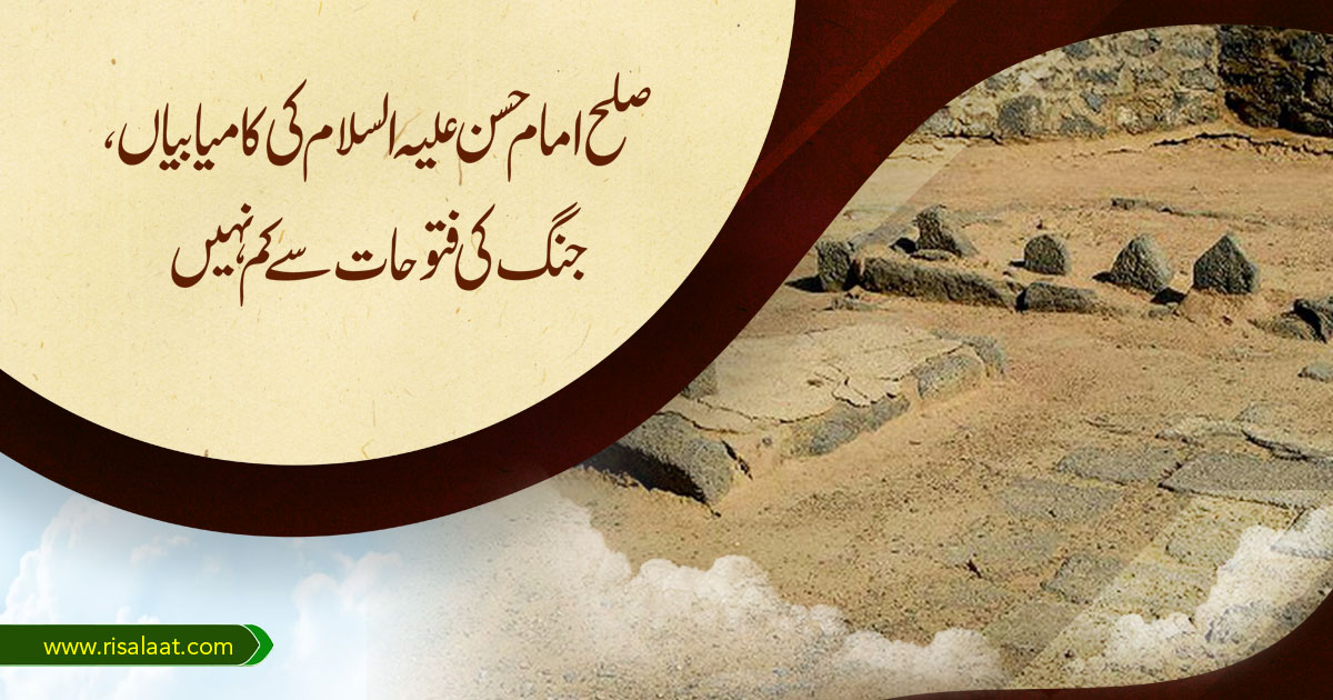 صلح امام حسن علیہ السلام کی کامیابیاں، جنگ کی فتوحات سے کم نہیں