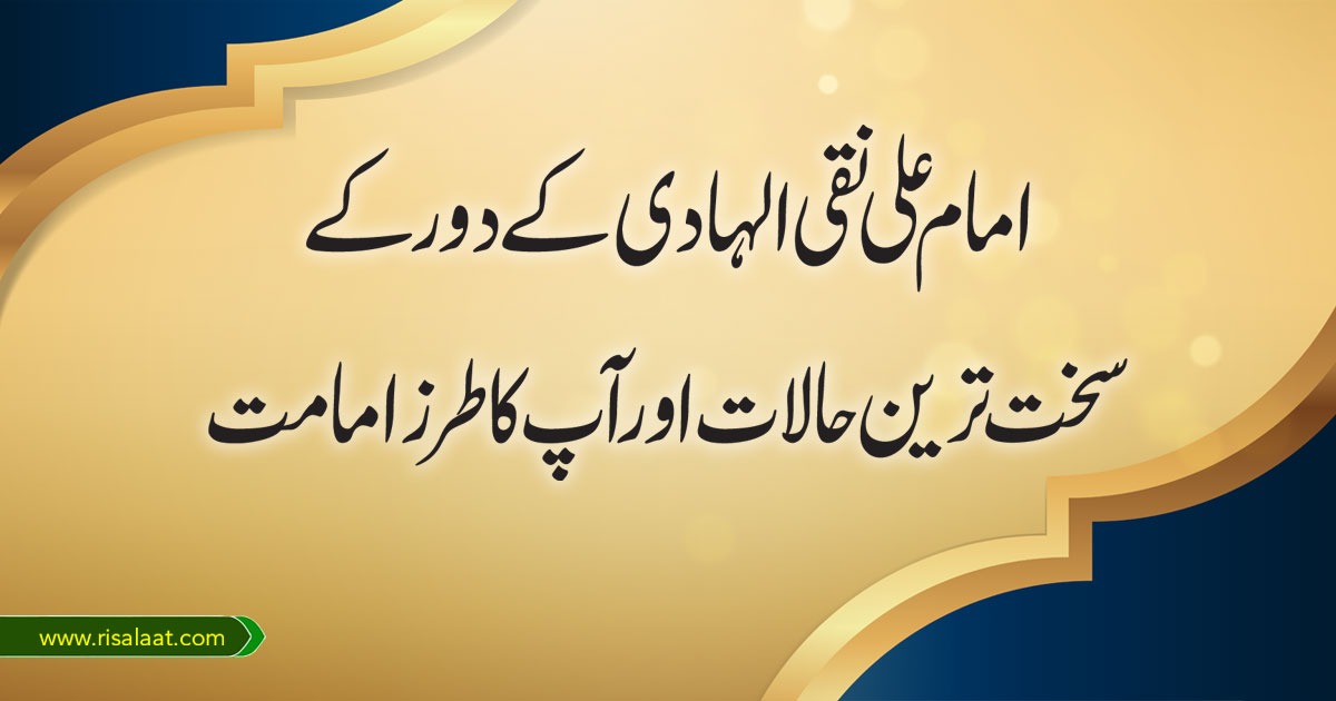 امام علی نقی الہادی کے دور کے سخت ترین حالات اور آپ کا طرز امامت